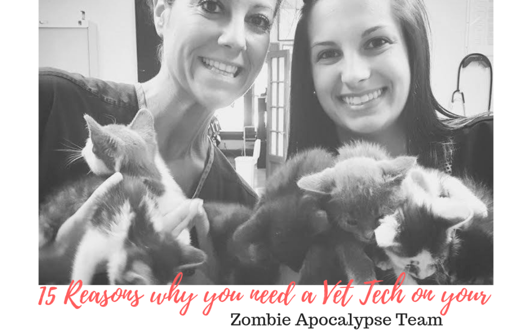 15 Reasons Why You Need A Vet Tech On Your Zombie Apocalypse Team